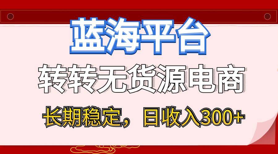 教程｜最新蓝海项目 转转无货源电商，小白即可上手，操作简单，长期稳定，日收入300+-安鹿轩